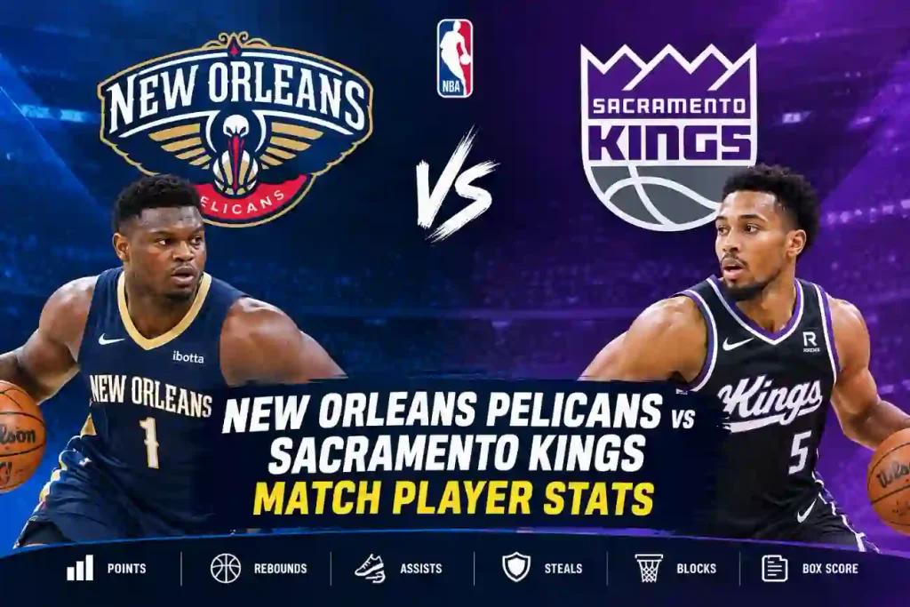 new orleans pelicans vs sacramento kings match player stats